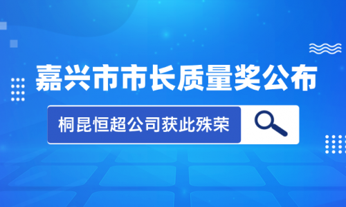 喜讯！2023年度嘉兴市市长质量奖花落美狮贵宾会集团恒超公司！